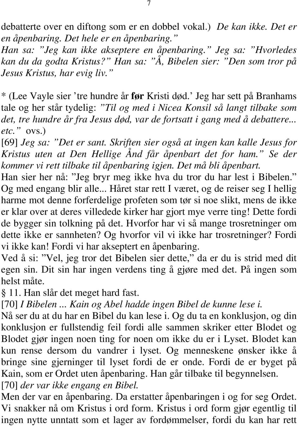 Jeg har sett på Branhams tale og her står tydelig: Til og med i Nicea Konsil så langt tilbake som det, tre hundre år fra Jesus død, var de fortsatt i gang med å debattere... etc. ovs.