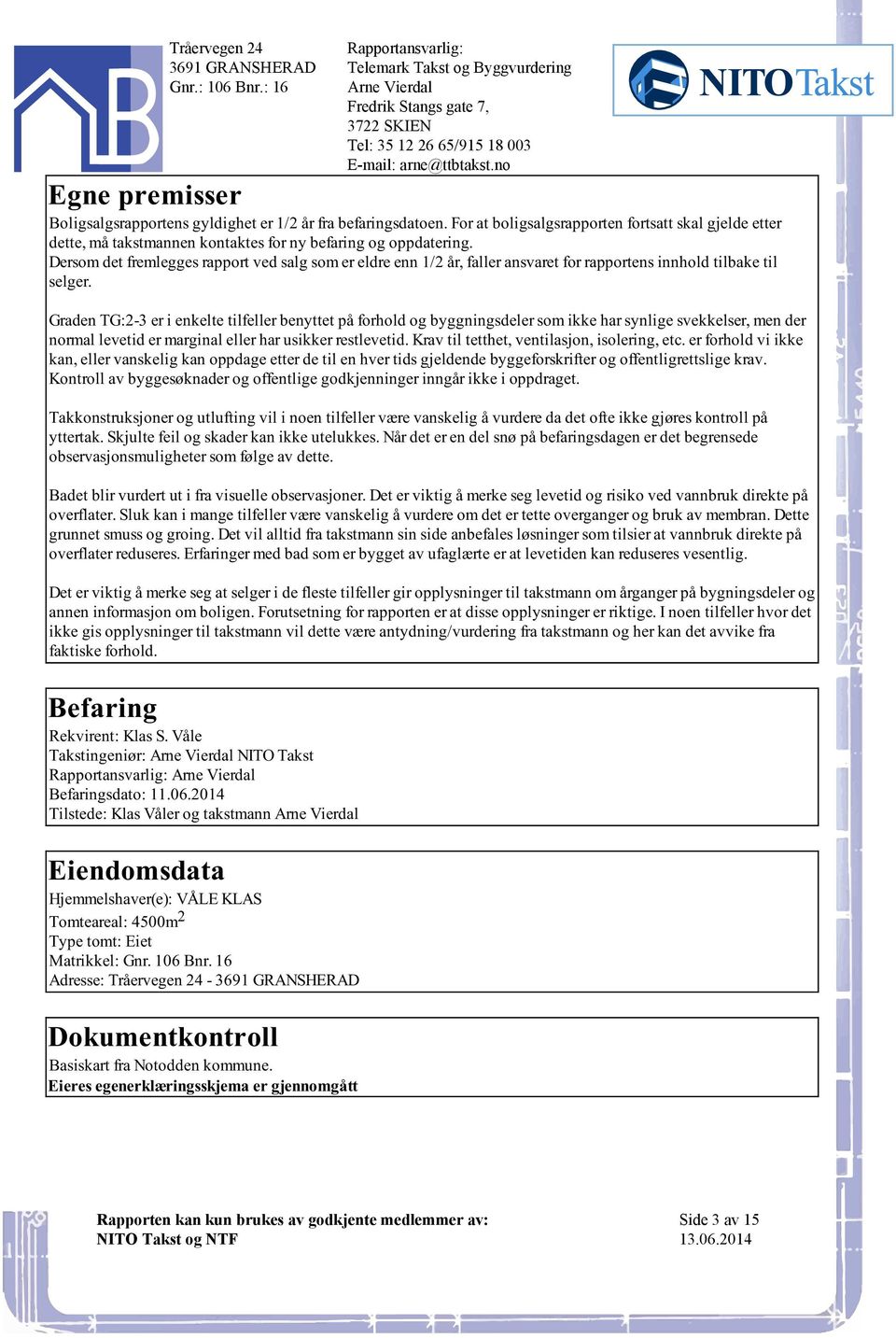 byggningsdeler som ikke har synlige svekkelser, men der normal levetid er marginal eller har usikker restlevetid Krav til tetthet, ventilasjon, isolering, etc er forhold vi ikke kan, eller vanskelig