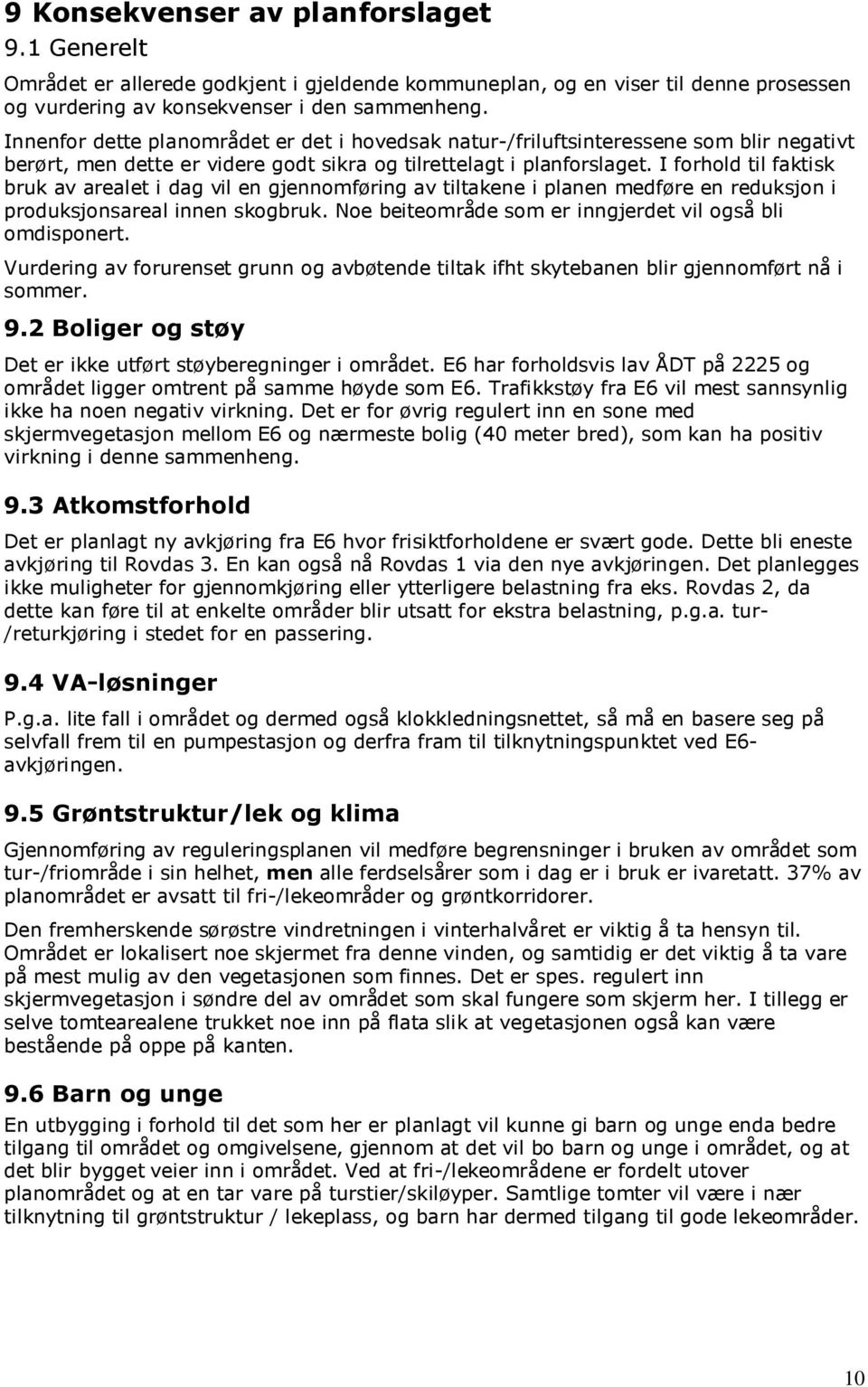 I forhold til faktisk bruk av arealet i dag vil en gjennomføring av tiltakene i planen medføre en reduksjon i produksjonsareal innen skogbruk.