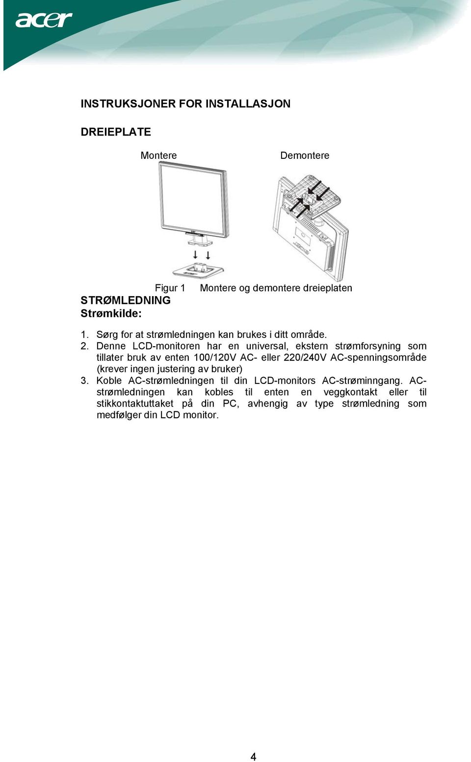 Denne LCD-monitoren har en universal, ekstern strømforsyning som tillater bruk av enten 100/120V AC- eller 220/240V AC-spenningsområde (krever