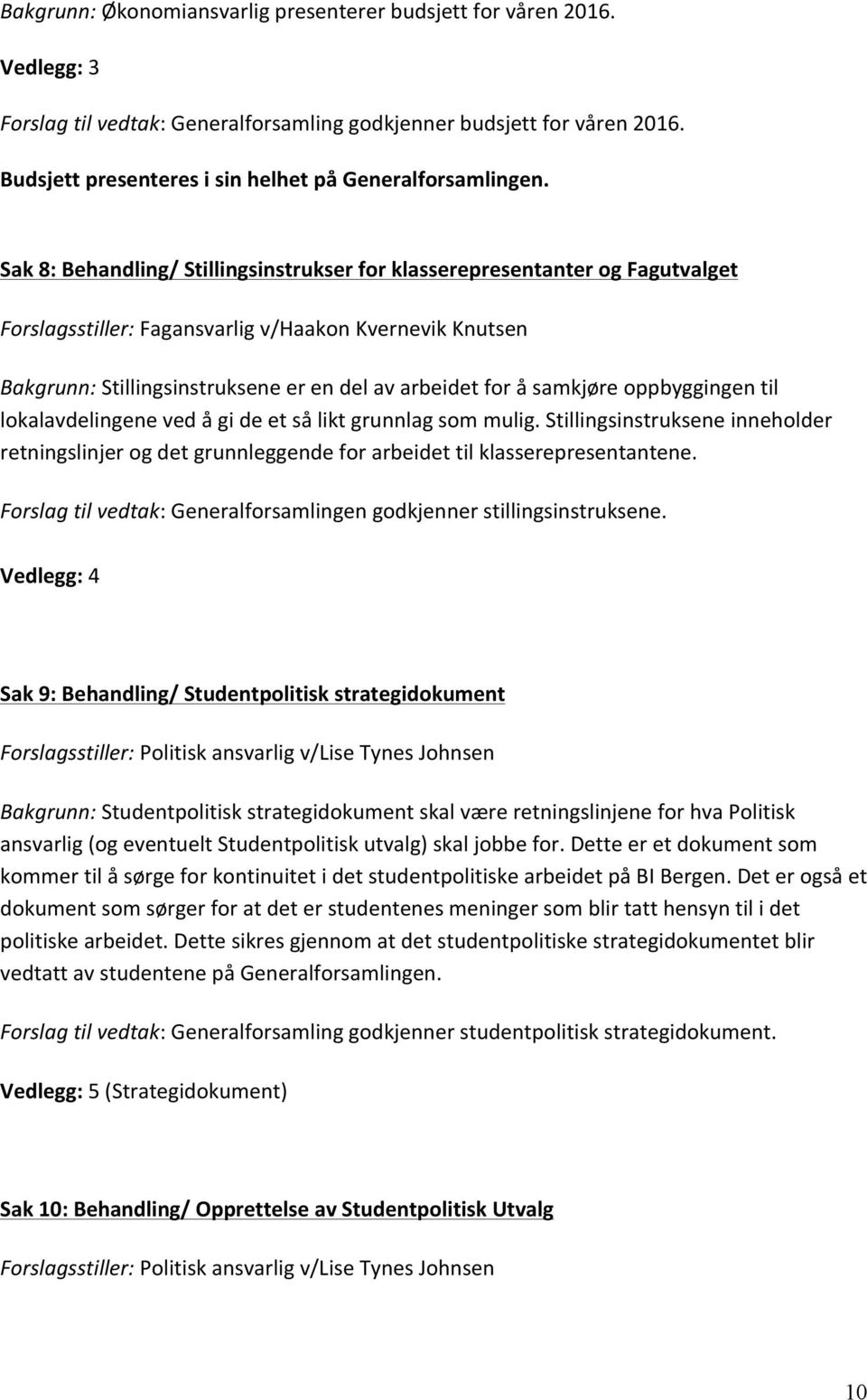 Sak 8: Behandling/ Stillingsinstrukser for klasserepresentanter og Fagutvalget Forslagsstiller: Fagansvarlig v/haakon Kvernevik Knutsen Bakgrunn: Stillingsinstruksene er en del av arbeidet for å