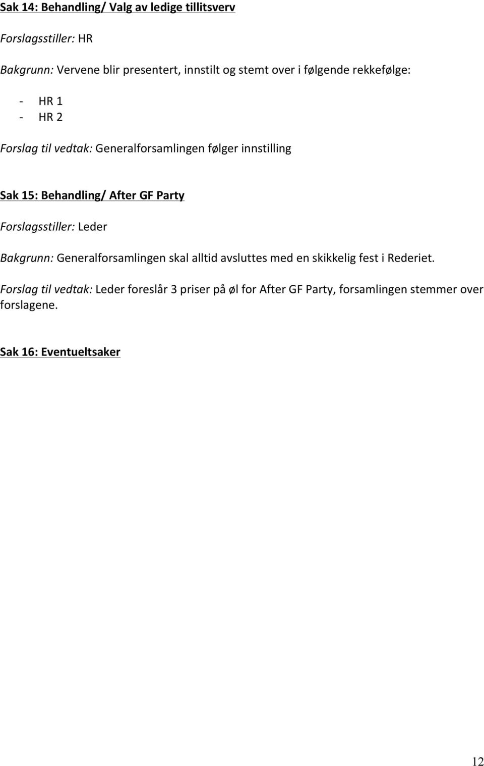Party Forslagsstiller: Leder Bakgrunn: Generalforsamlingen skal alltid avsluttes med en skikkelig fest i Rederiet.