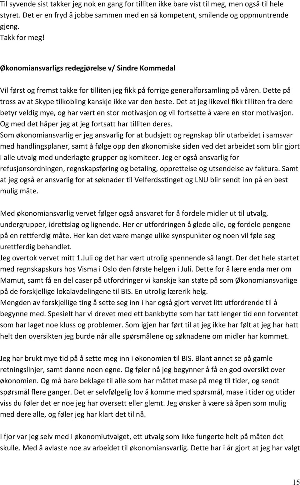 Dette på tross av at Skype tilkobling kanskje ikke var den beste. Det at jeg likevel fikk tilliten fra dere betyr veldig mye, og har vært en stor motivasjon og vil fortsette å være en stor motivasjon.