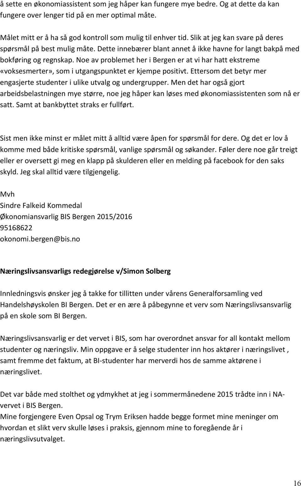 Noe av problemet her i Bergen er at vi har hatt ekstreme «voksesmerter», som i utgangspunktet er kjempe positivt. Ettersom det betyr mer engasjerte studenter i ulike utvalg og undergrupper.