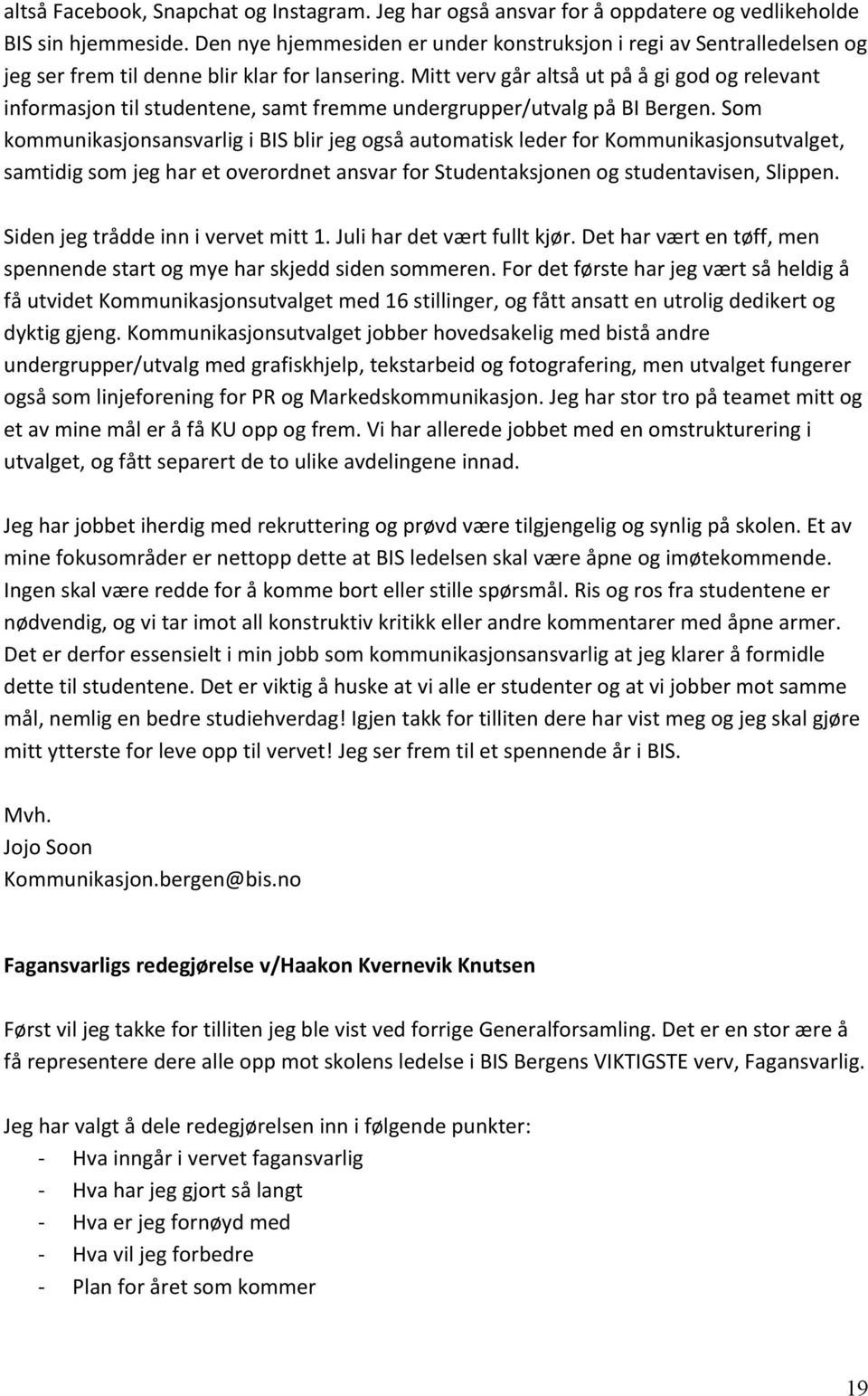 Mitt verv går altså ut på å gi god og relevant informasjon til studentene, samt fremme undergrupper/utvalg på BI Bergen.