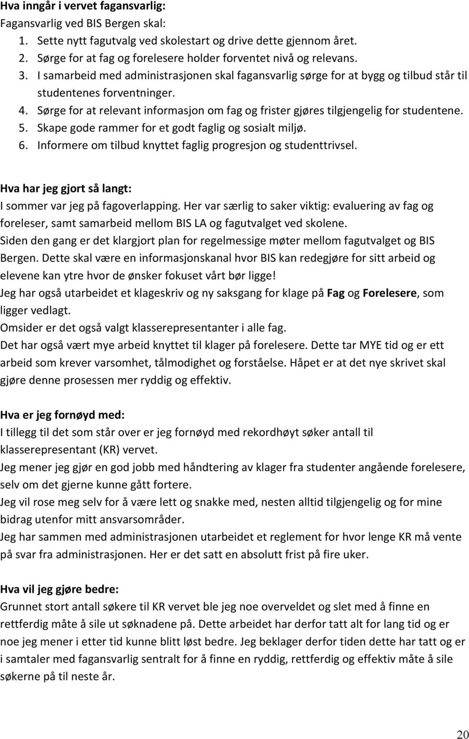 Sørge for at relevant informasjon om fag og frister gjøres tilgjengelig for studentene. 5. Skape gode rammer for et godt faglig og sosialt miljø. 6.