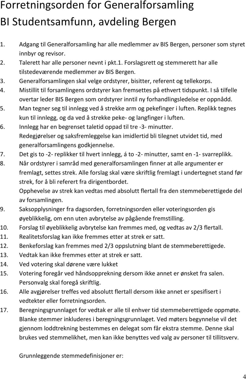 Mistillit til forsamlingens ordstyrer kan fremsettes på ethvert tidspunkt. I så tilfelle overtar leder BIS Bergen som ordstyrer inntil ny forhandlingsledelse er oppnådd. 5.