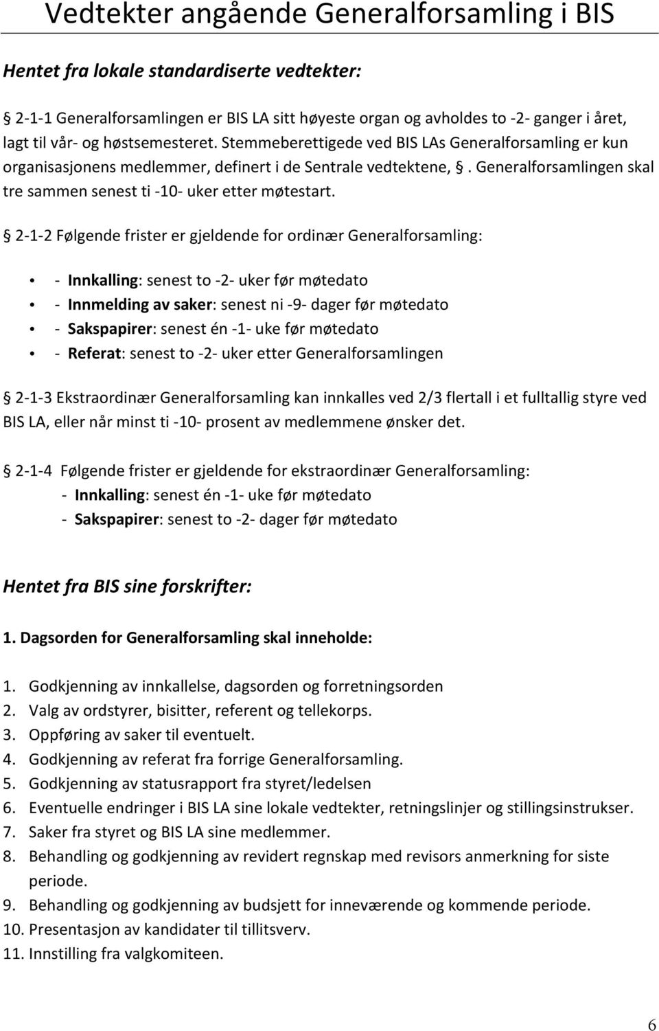 Generalforsamlingen skal tre sammen senest ti - 10- uker etter møtestart.