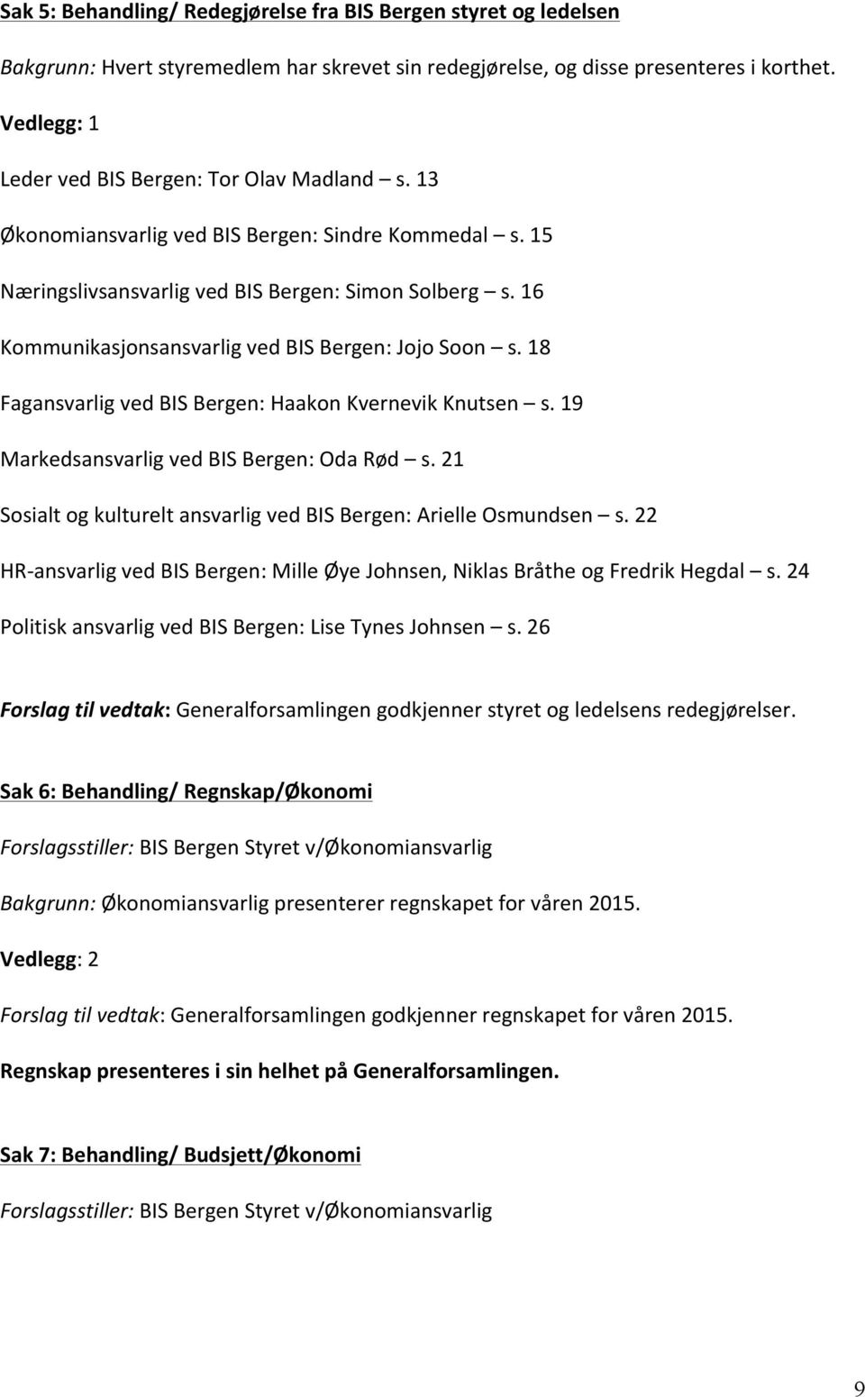 16 Kommunikasjonsansvarlig ved BIS Bergen: Jojo Soon s. 18 Fagansvarlig ved BIS Bergen: Haakon Kvernevik Knutsen s. 19 Markedsansvarlig ved BIS Bergen: Oda Rød s.