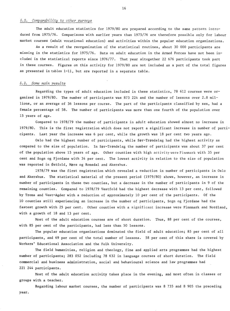 As a result of the reorganization of the statistical routines, about 0 000 participants are missing in the statistics for 97/76.