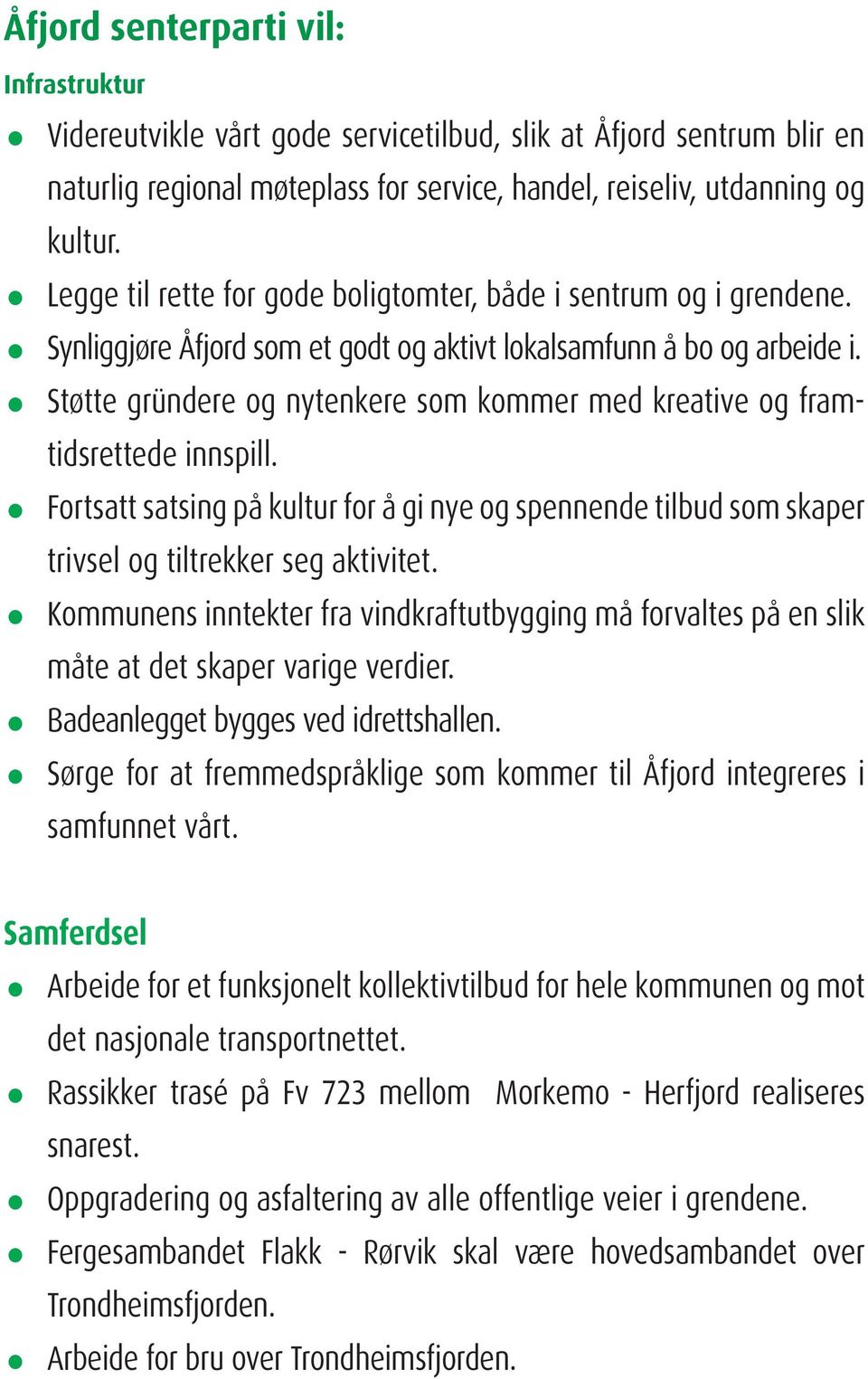 Støtte gründere og nytenkere som kommer med kreative og framtidsrettede innspill. Fortsatt satsing på kultur for å gi nye og spennende tilbud som skaper trivsel og tiltrekker seg aktivitet.