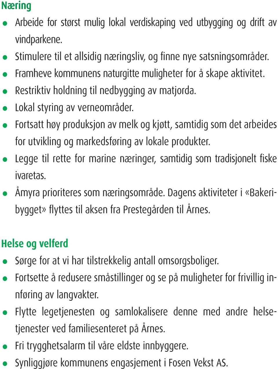 Fortsatt høy produksjon av melk og kjøtt, samtidig som det arbeides for utvikling og markedsføring av lokale produkter. Legge til rette for marine næringer, samtidig som tradisjonelt fiske ivaretas.