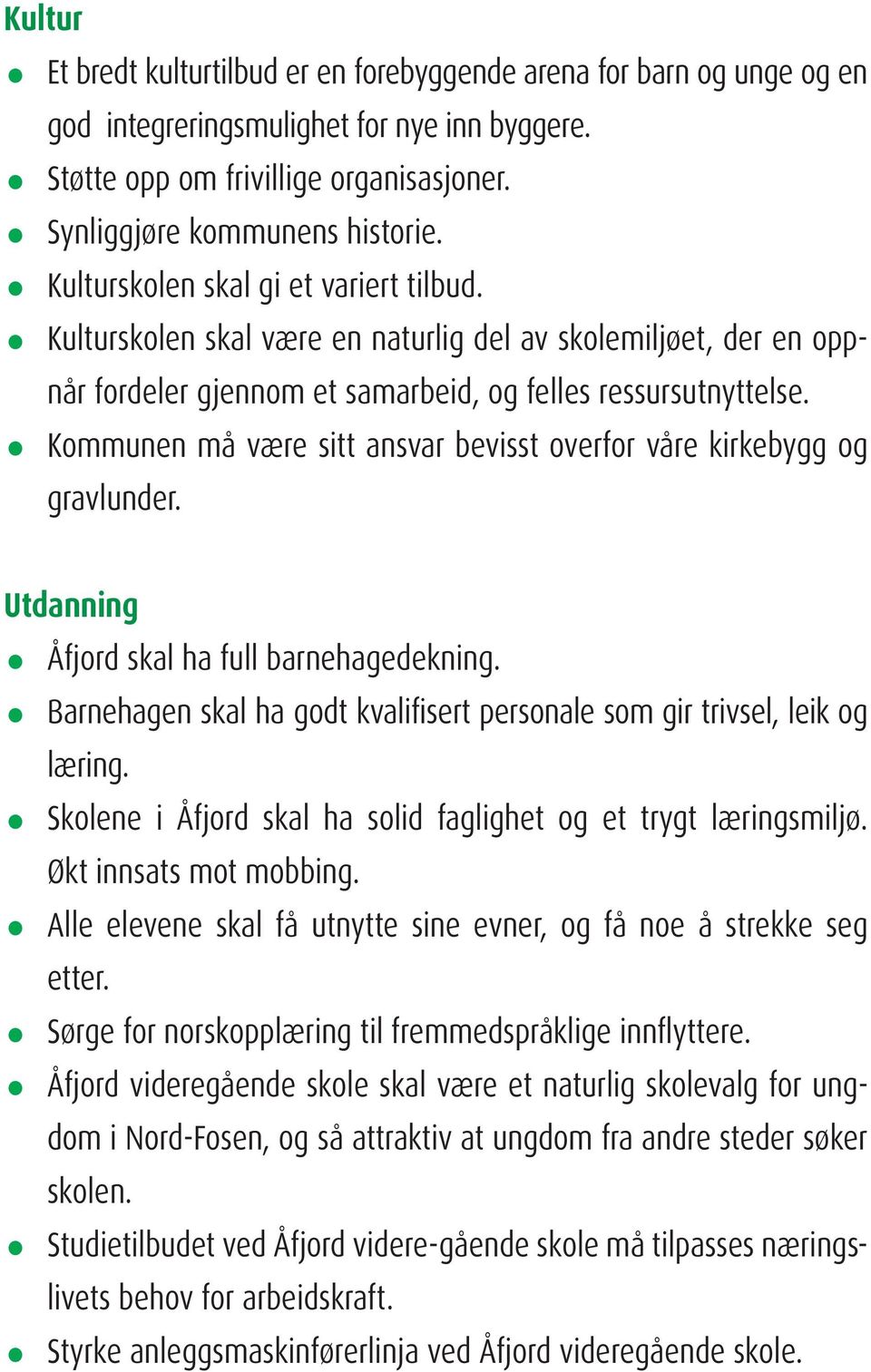 Kommunen må være sitt ansvar bevisst overfor våre kirkebygg og gravlunder. Utdanning Åfjord skal ha full barnehagedekning.