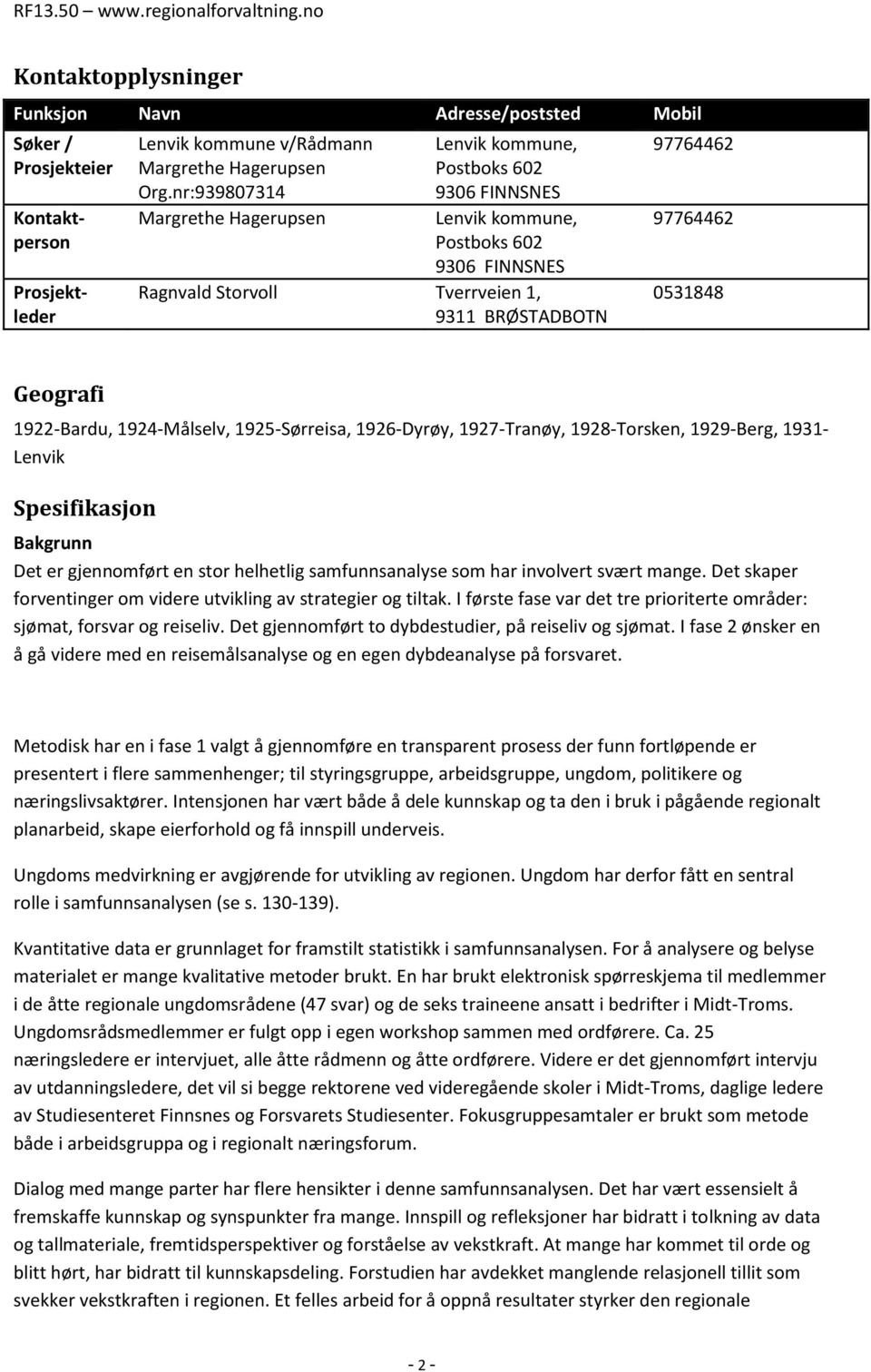 Geografi 1922-Bardu, 1924-Målselv, 1925-Sørreisa, 1926-Dyrøy, 1927-Tranøy, 1928-Torsken, 1929-Berg, 1931- Lenvik Spesifikasjon Bakgrunn Det er gjennomført en stor helhetlig samfunnsanalyse som har