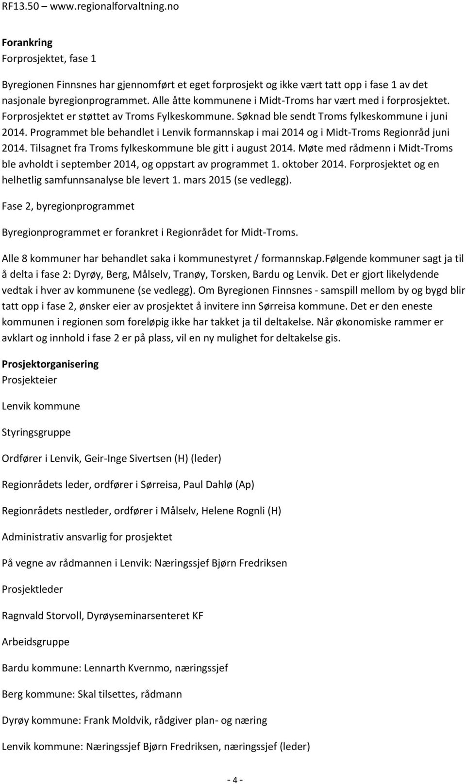 Programmet ble behandlet i Lenvik formannskap i mai 2014 og i Midt-Troms Regionråd juni 2014. Tilsagnet fra Troms fylkeskommune ble gitt i august 2014.