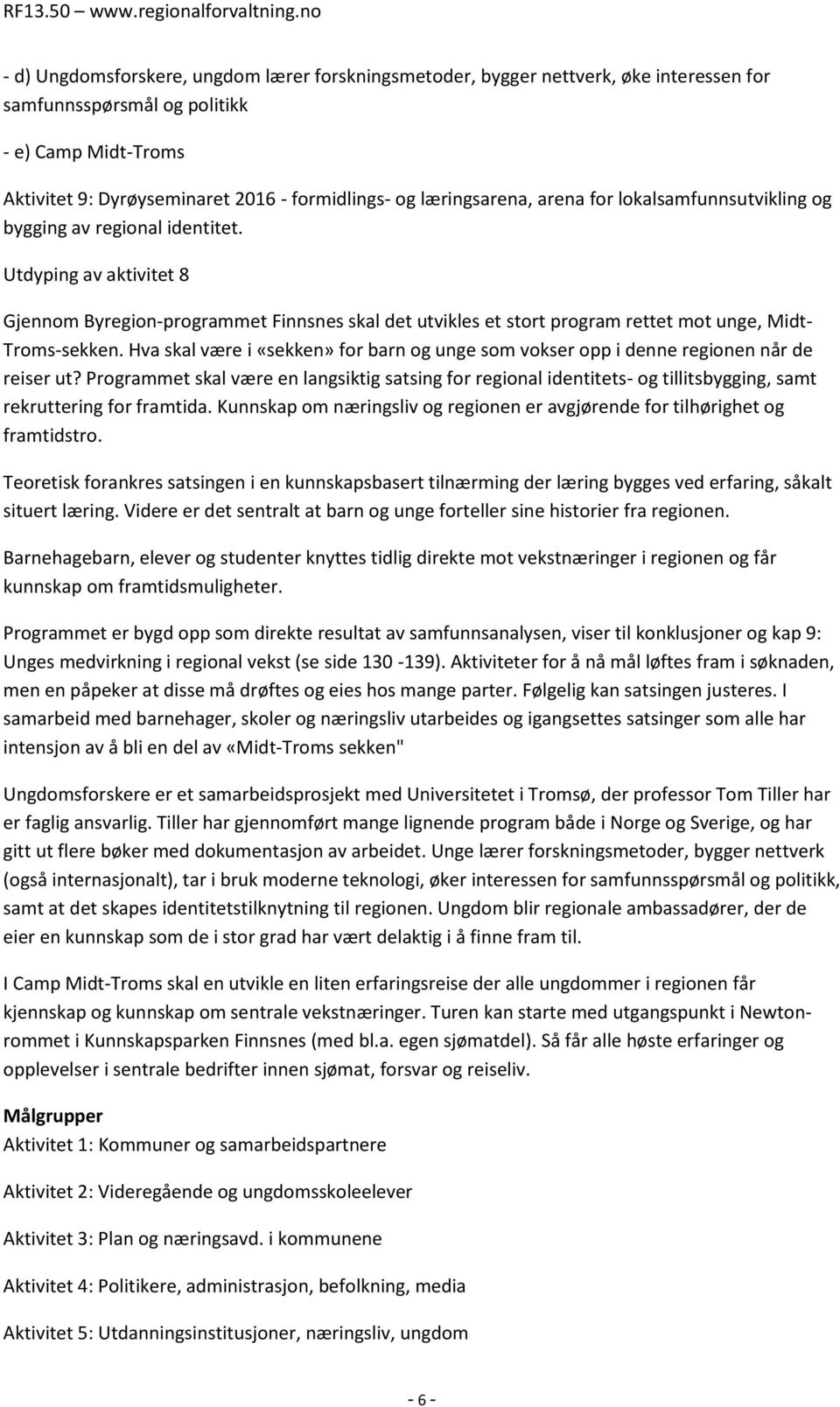 Utdyping av aktivitet 8 Gjennom Byregion-programmet Finnsnes skal det utvikles et stort program rettet mot unge, Midt- Troms-sekken.