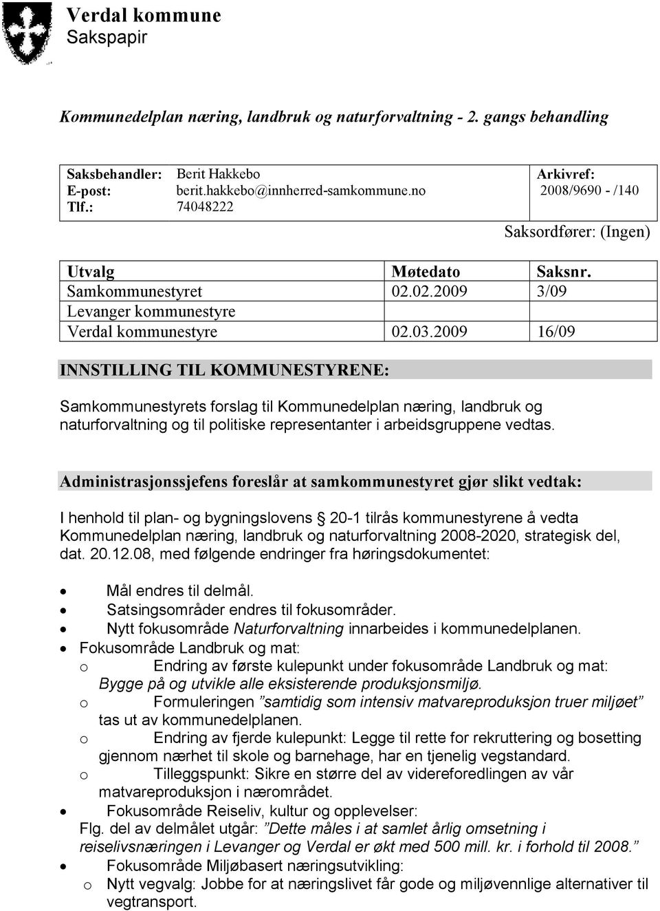 2009 16/09 INNSTILLING TIL KOMMUNESTYRENE: Samkommunestyrets forslag til Kommunedelplan næring, landbruk og naturforvaltning og til politiske representanter i arbeidsgruppene vedtas.