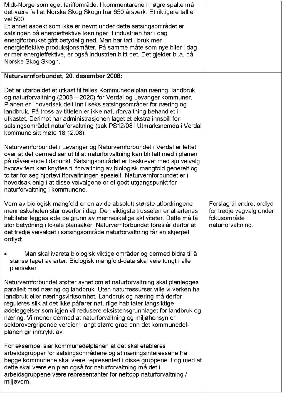 Man har tatt i bruk mer energieffektive produksjonsmåter. På samme måte som nye biler i dag er mer energieffektive, er også industrien blitt det. Det gjelder bl.a. på Norske Skog Skogn.