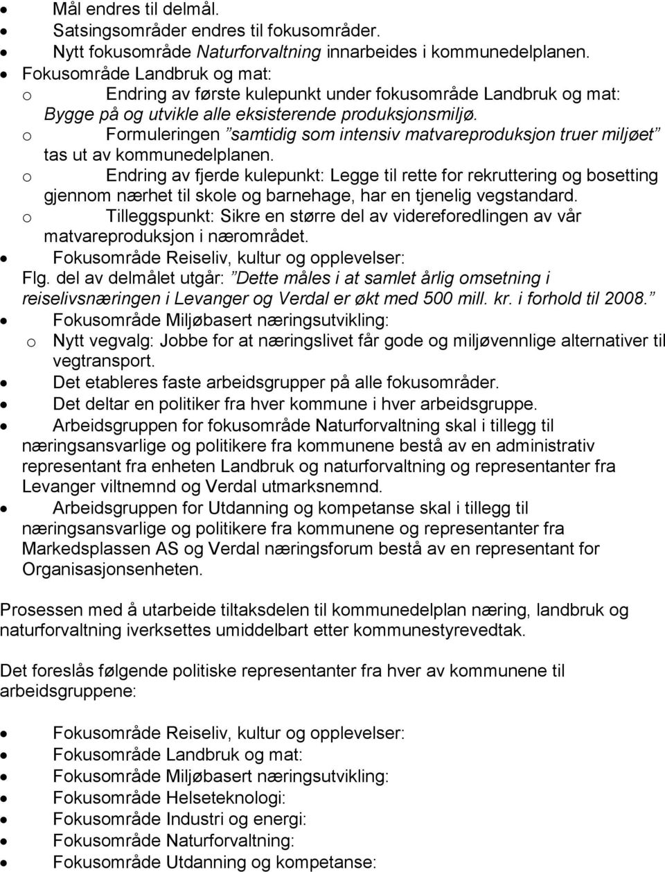 o Formuleringen samtidig som intensiv matvareproduksjon truer miljøet tas ut av kommunedelplanen.