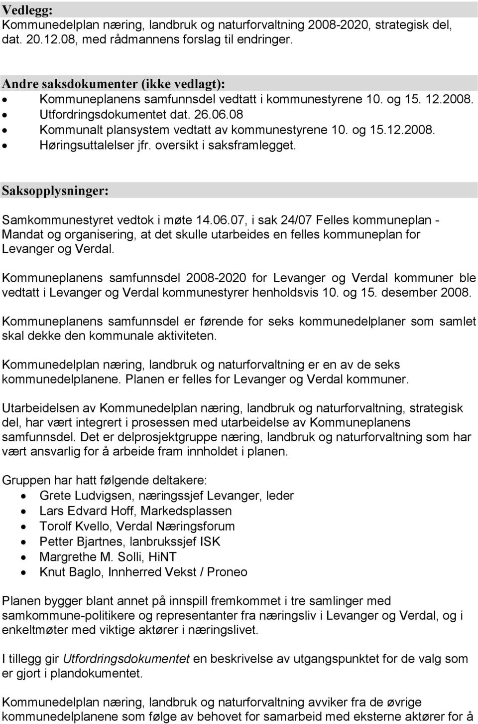 og 15.12.2008. Høringsuttalelser jfr. oversikt i saksframlegget. Saksopplysninger: Samkommunestyret vedtok i møte 14.06.