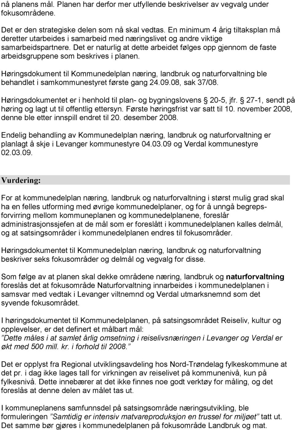 Det er naturlig at dette arbeidet følges opp gjennom de faste arbeidsgruppene som beskrives i planen.