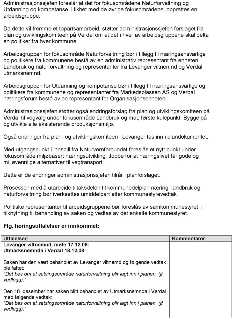 Arbeidsgruppen for fokusområde Naturforvaltning bør i tillegg til næringsansvarlige og politikere fra kommunene bestå av en administrativ representant fra enheten Landbruk og naturforvaltning og