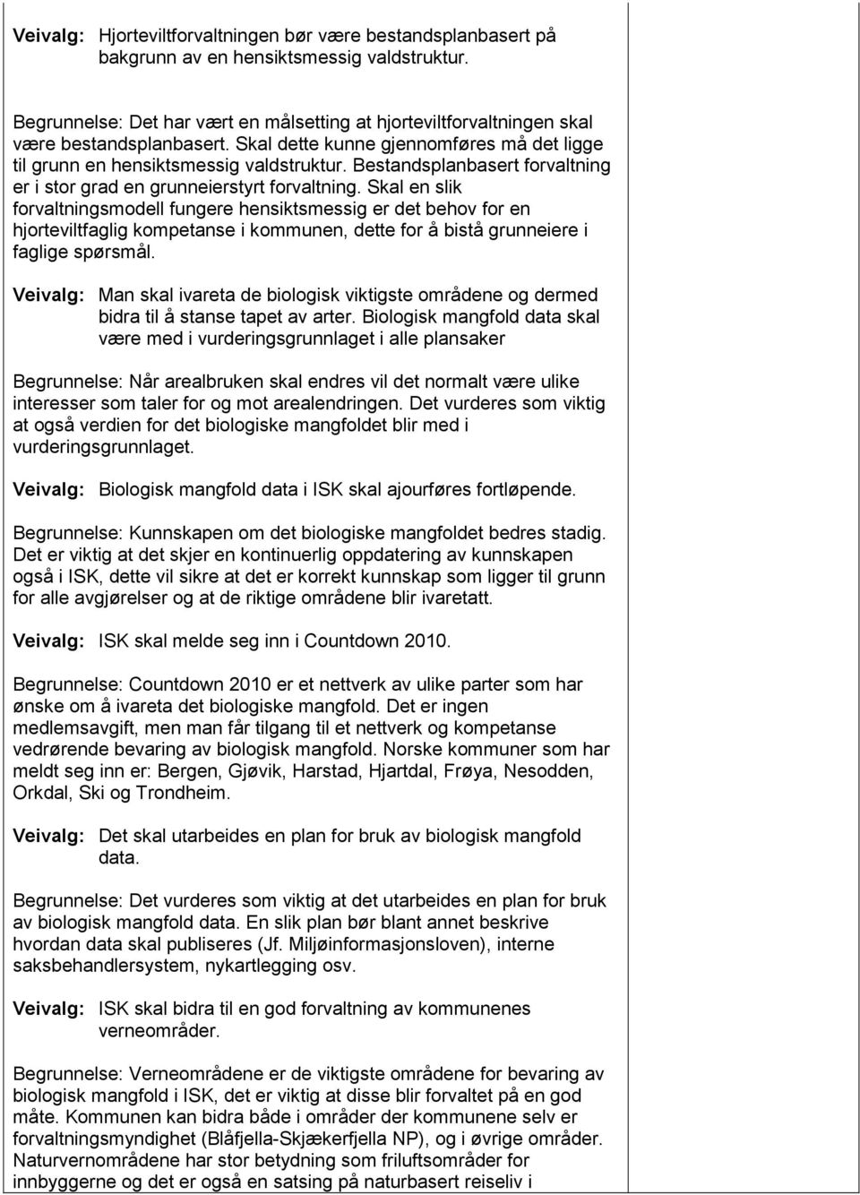 Bestandsplanbasert forvaltning er i stor grad en grunneierstyrt forvaltning.