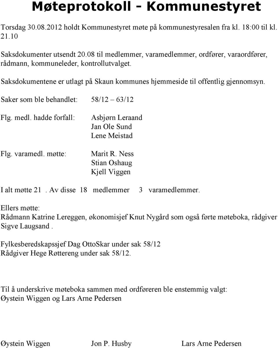 Saker som ble behandlet: 58/12 63/12 Flg. medl. hadde forfall: Flg. varamedl. møtte: Asbjørn Leraand Jan Ole Sund Lene Meistad Marit R. Ness Stian Oshaug Kjell Viggen I alt møtte 21.