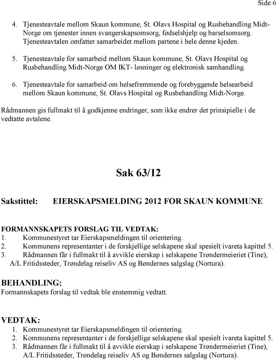 Olavs Hospital og Rusbehandling Midt-Norge OM IKT- løsninger og elektronisk samhandling. 6. Tjenesteavtale for samarbeid om helsefremmende og forebyggende helsearbeid mellom Skaun kommune, St.