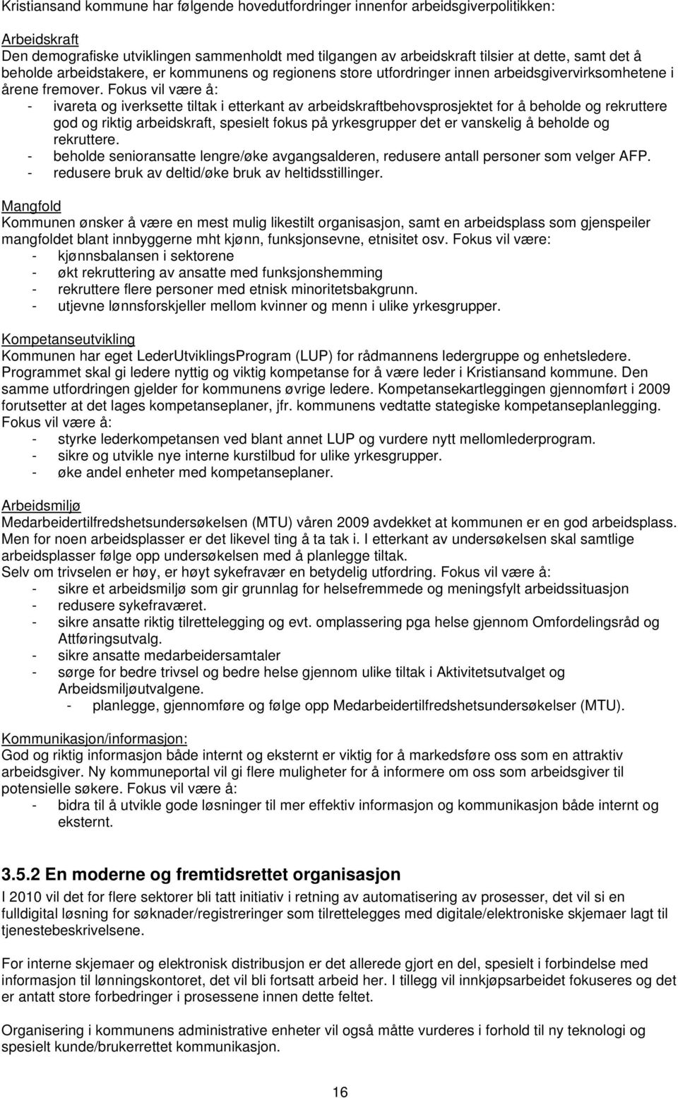 Fokus vil være å: - ivareta og iverksette tiltak i etterkant av arbeidskraftbehovsprosjektet for å beholde og rekruttere god og riktig arbeidskraft, spesielt fokus på yrkesgrupper det er vanskelig å