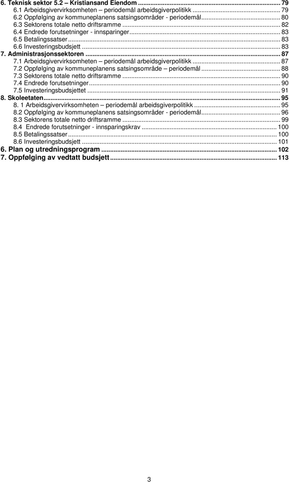 1 Arbeidsgivervirksomheten periodemål arbeidsgiverpolitikk... 87 7.2 Oppfølging av kommuneplanens satsingsområde periodemål... 88 7.3 Sektorens totale netto driftsramme... 90 7.