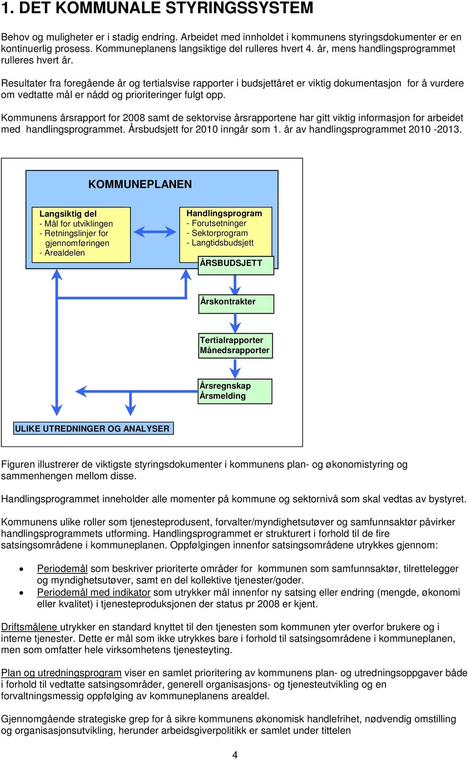 Resultater fra foregående år og tertialsvise rapporter i budsjettåret er viktig dokumentasjon for å vurdere om vedtatte mål er nådd og prioriteringer fulgt opp.