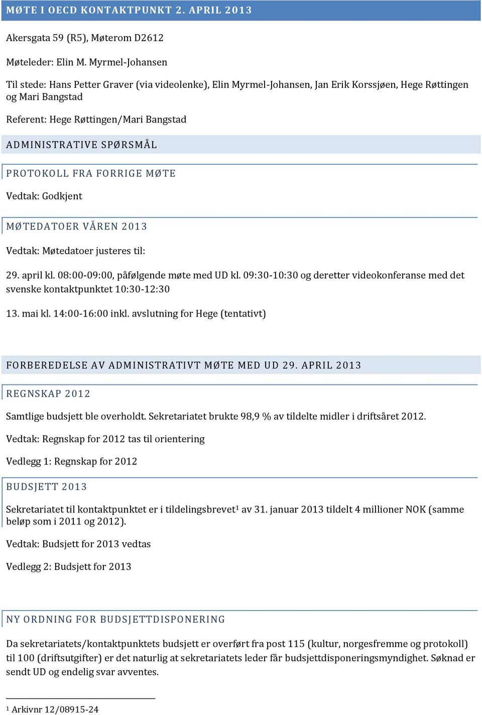 SPØRSMÅL PROTOKOLL FRA FORRIGE MØTE Vedtak: Godkjent MØTEDATOER VÅREN 2013 Vedtak: Møtedatoer justeres til: 29. april kl. 08:00-09:00, påfølgende møte med UD kl.