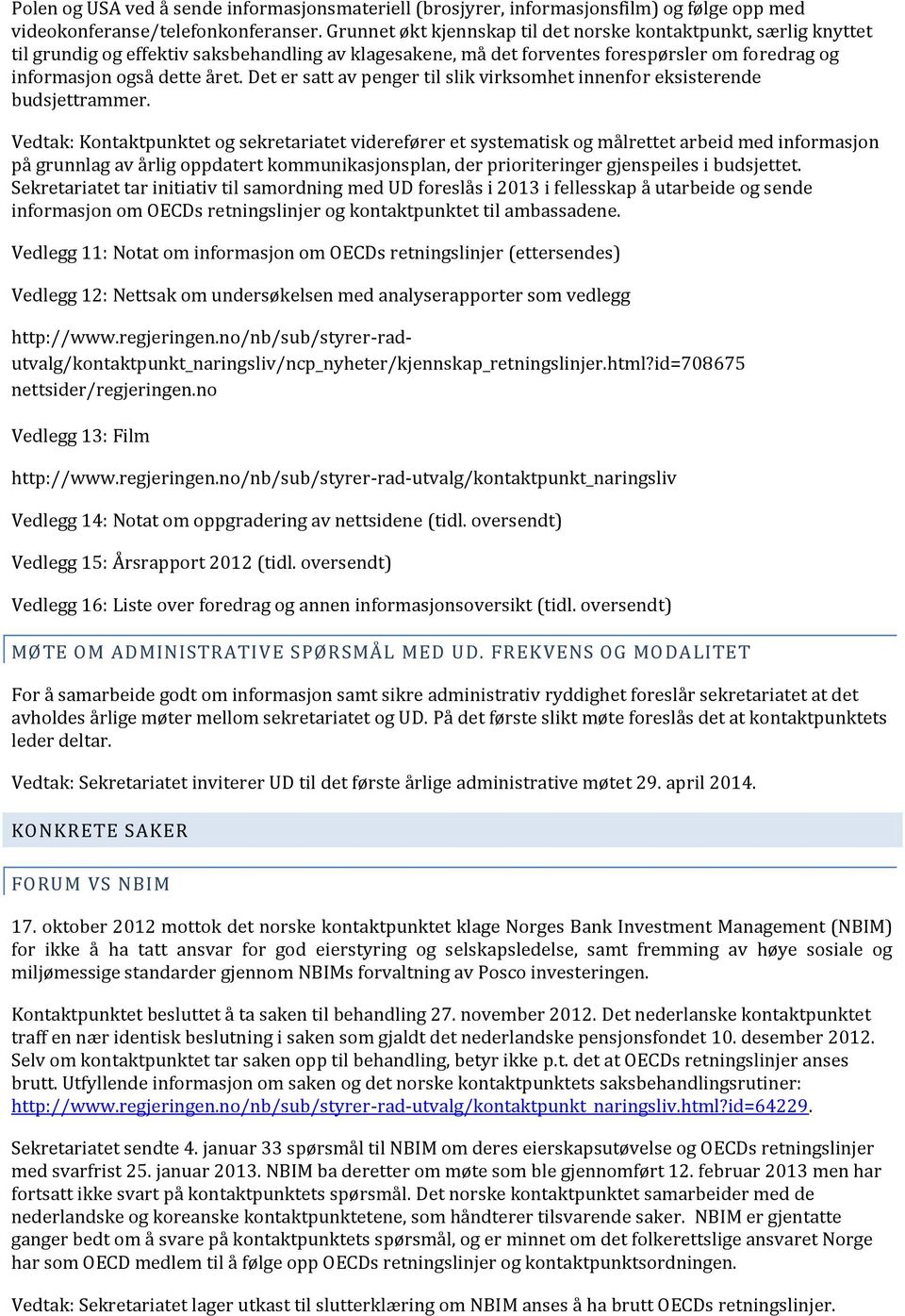 Det er satt av penger til slik virksomhet innenfor eksisterende budsjettrammer.