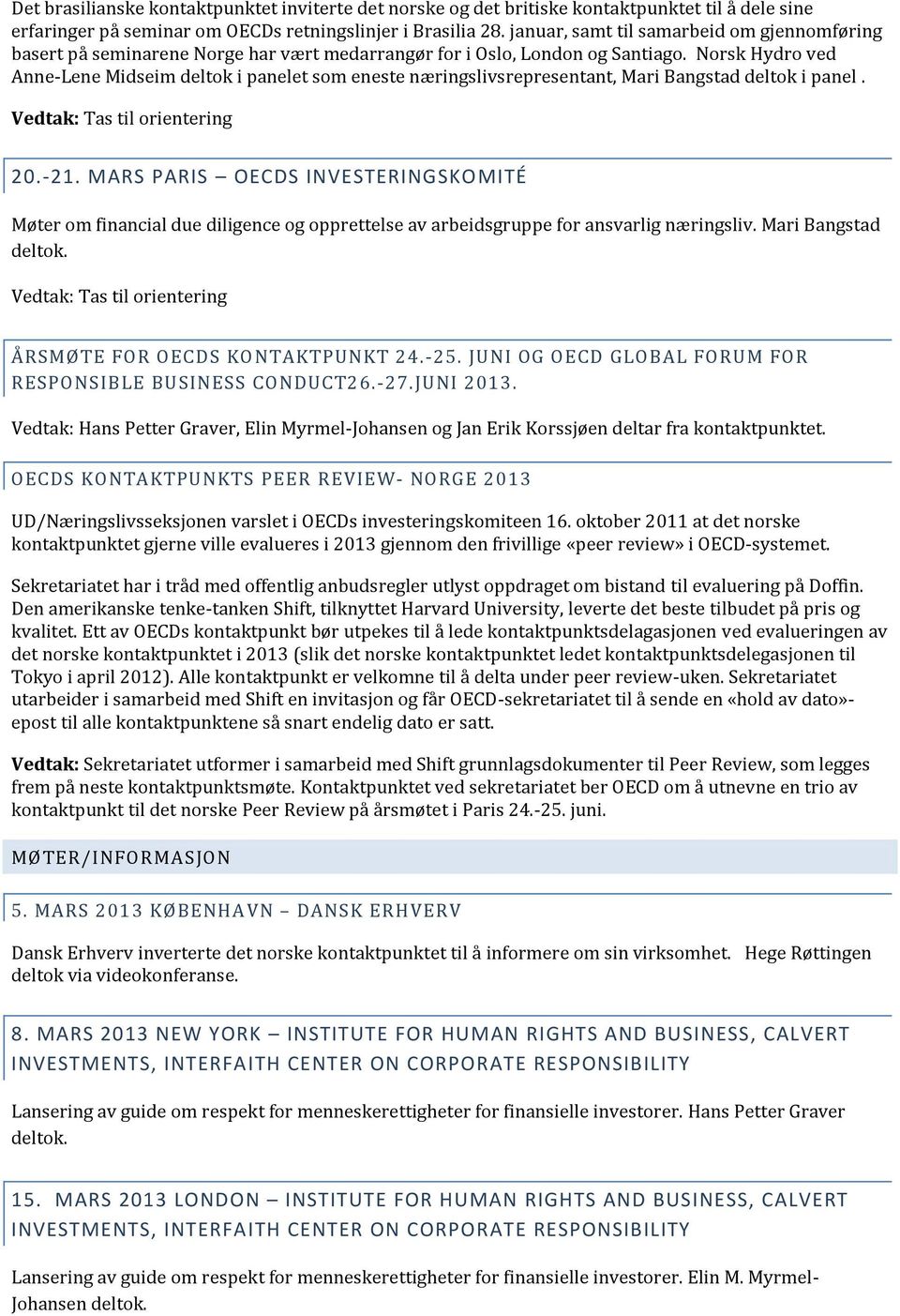 Norsk Hydro ved Anne-Lene Midseim deltok i panelet som eneste næringslivsrepresentant, Mari Bangstad deltok i panel. Vedtak: Tas til orientering 20.-21.