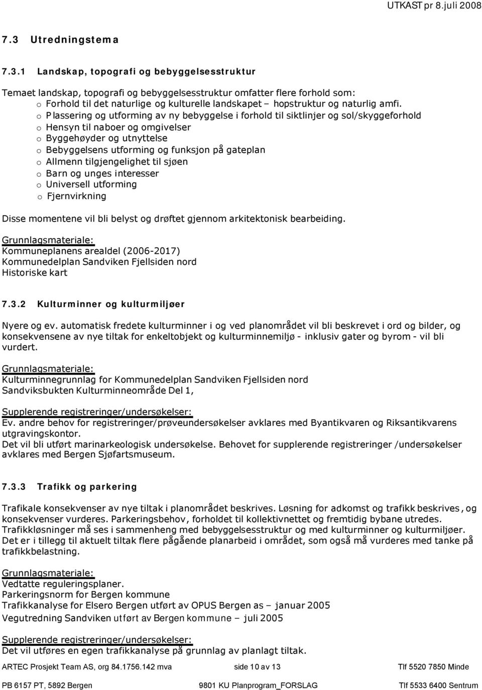 o Plassering og utforming av ny bebyggelse i forhold til siktlinjer og sol/skyggeforhold o Hensyn til naboer og omgivelser o Byggehøyder og utnyttelse o Bebyggelsens utforming og funksjon på gateplan