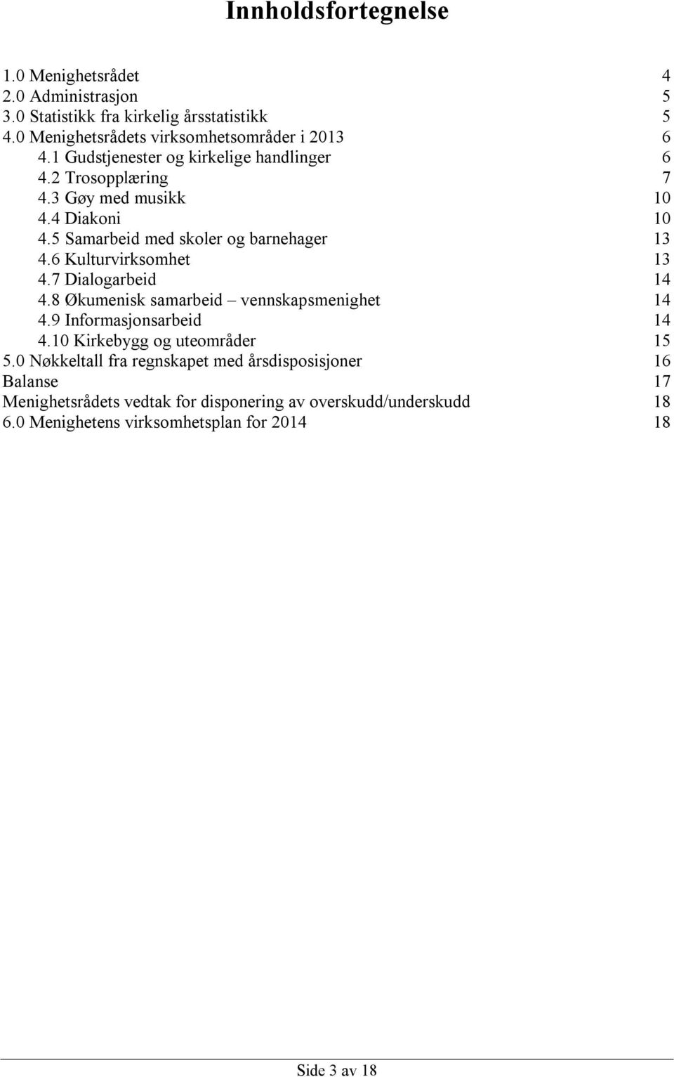 6 Kulturvirksomhet 13 4.7 Dialogarbeid 14 4.8 Økumenisk samarbeid vennskapsmenighet 14 4.9 Informasjonsarbeid 14 4.10 Kirkebygg og uteområder 15 5.