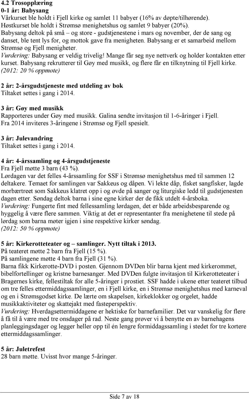 Babysang er et samarbeid mellom Strømsø og Fjell menigheter. Vurdering: Babysang er veldig trivelig! Mange får seg nye nettverk og holder kontakten etter kurset.