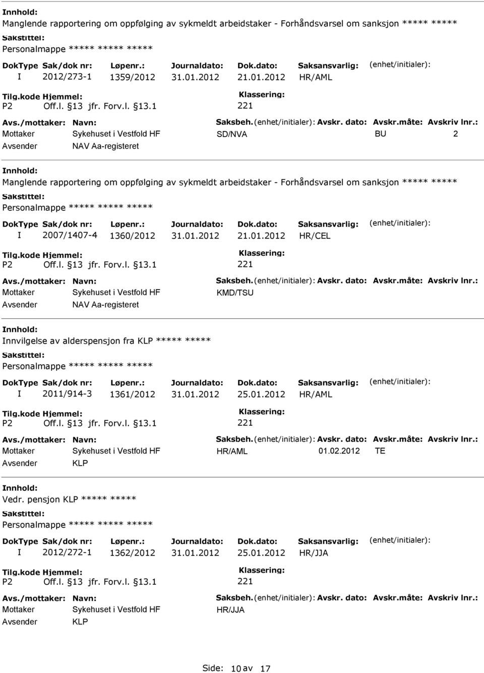 /mottaker: Navn: Saksbeh. Avskr. dato: Avskr.måte: Avskriv lnr.: KMD/TS NAV Aa-registeret nnvilgelse av alderspensjon fra KLP 2011/914-3 1361/2012 Avs./mottaker: Navn: Saksbeh. Avskr. dato: Avskr.måte: Avskriv lnr.: 01.