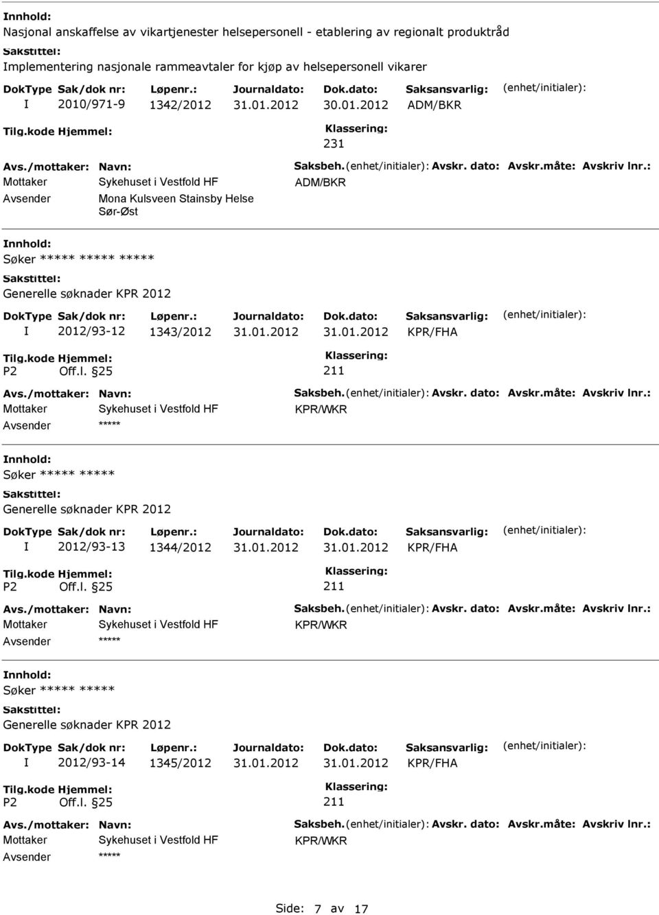 : ADM/BKR Mona Kulsveen Stainsby Helse Sør-Øst Søker Generelle søknader KPR 2012 2012/93-12 1343/2012 Avs./mottaker: Navn: Saksbeh. Avskr. dato: Avskr.måte: Avskriv lnr.