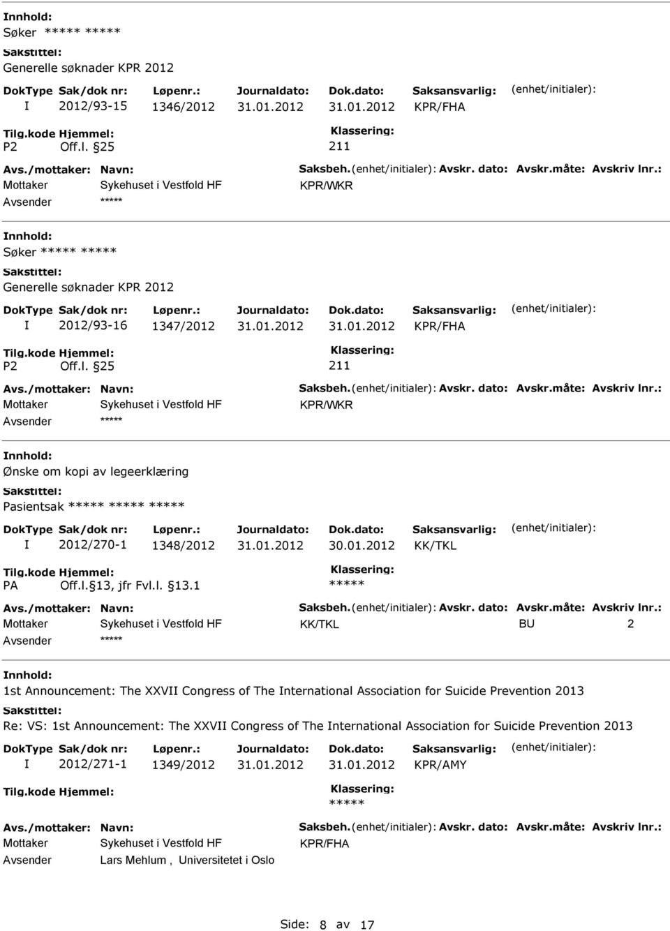 : KPR/WKR Ønske om kopi av legeerklæring Pasientsak 2012/270-1 1348/2012 30.01.2012 Avs./mottaker: Navn: Saksbeh. Avskr. dato: Avskr.måte: Avskriv lnr.