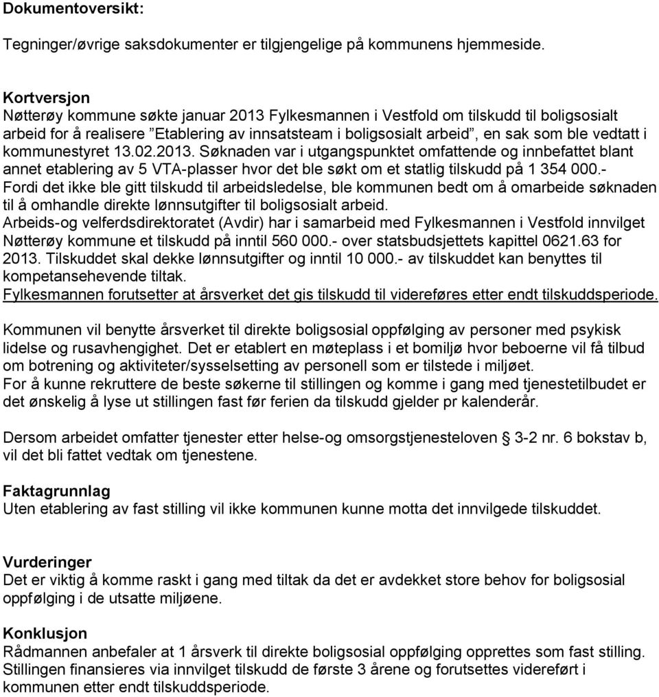 kommunestyret 13.02.2013. Søknaden var i utgangspunktet omfattende og innbefattet blant annet etablering av 5 VTA-plasser hvor det ble søkt om et statlig tilskudd på 1 354 000.