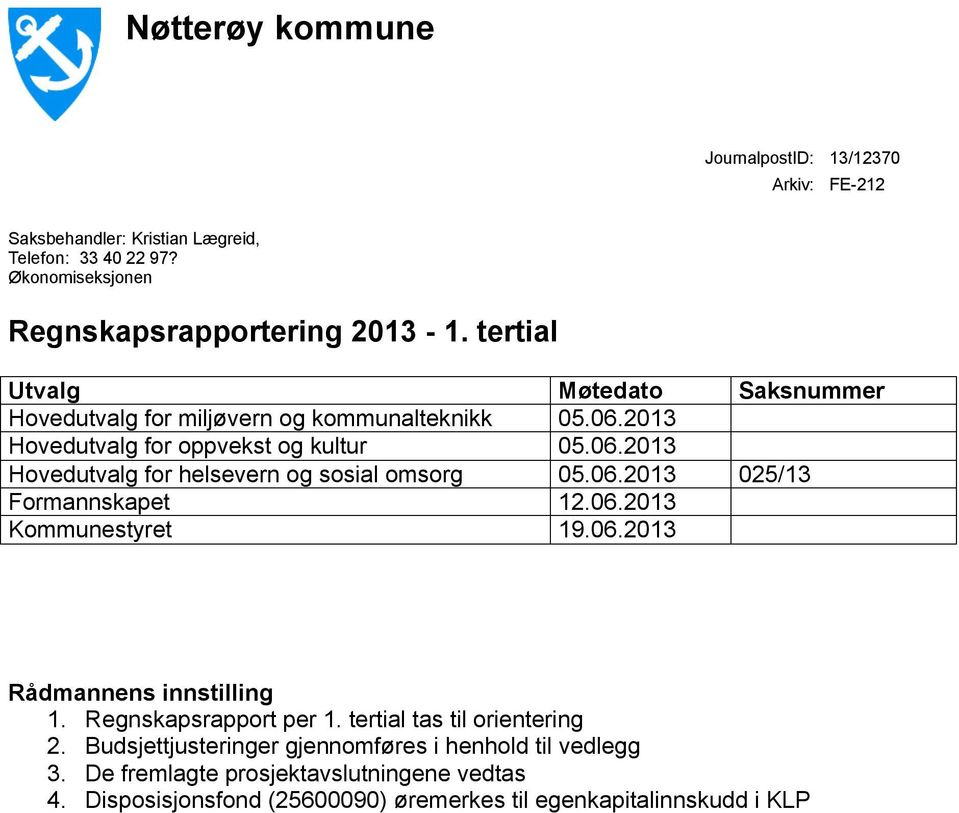 06.2013 025/13 Formannskapet 12.06.2013 Kommunestyret 19.06.2013 Rådmannens innstilling 1. Regnskapsrapport per 1. tertial tas til orientering 2.