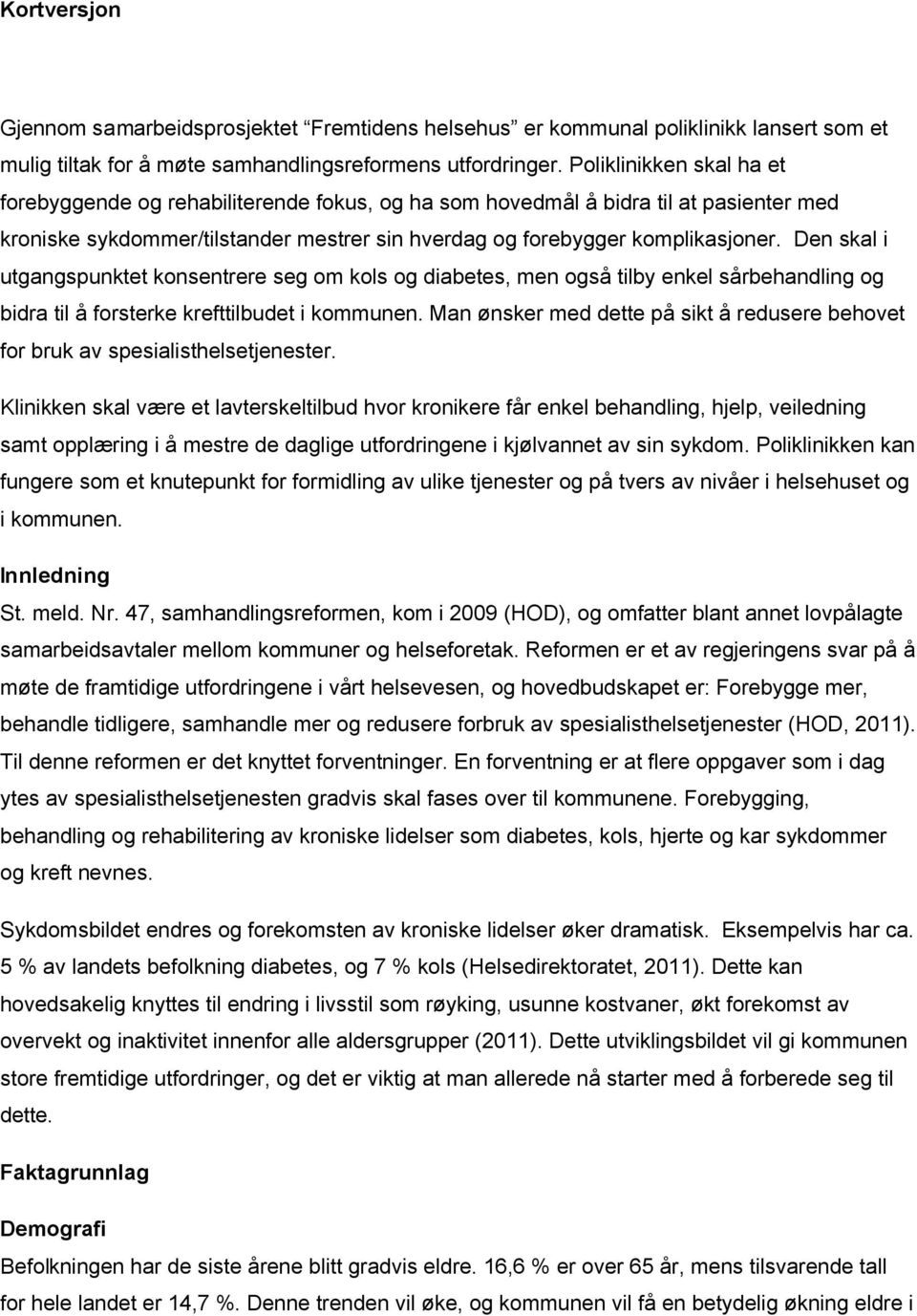 Den skal i utgangspunktet konsentrere seg om kols og diabetes, men også tilby enkel sårbehandling og bidra til å forsterke krefttilbudet i kommunen.