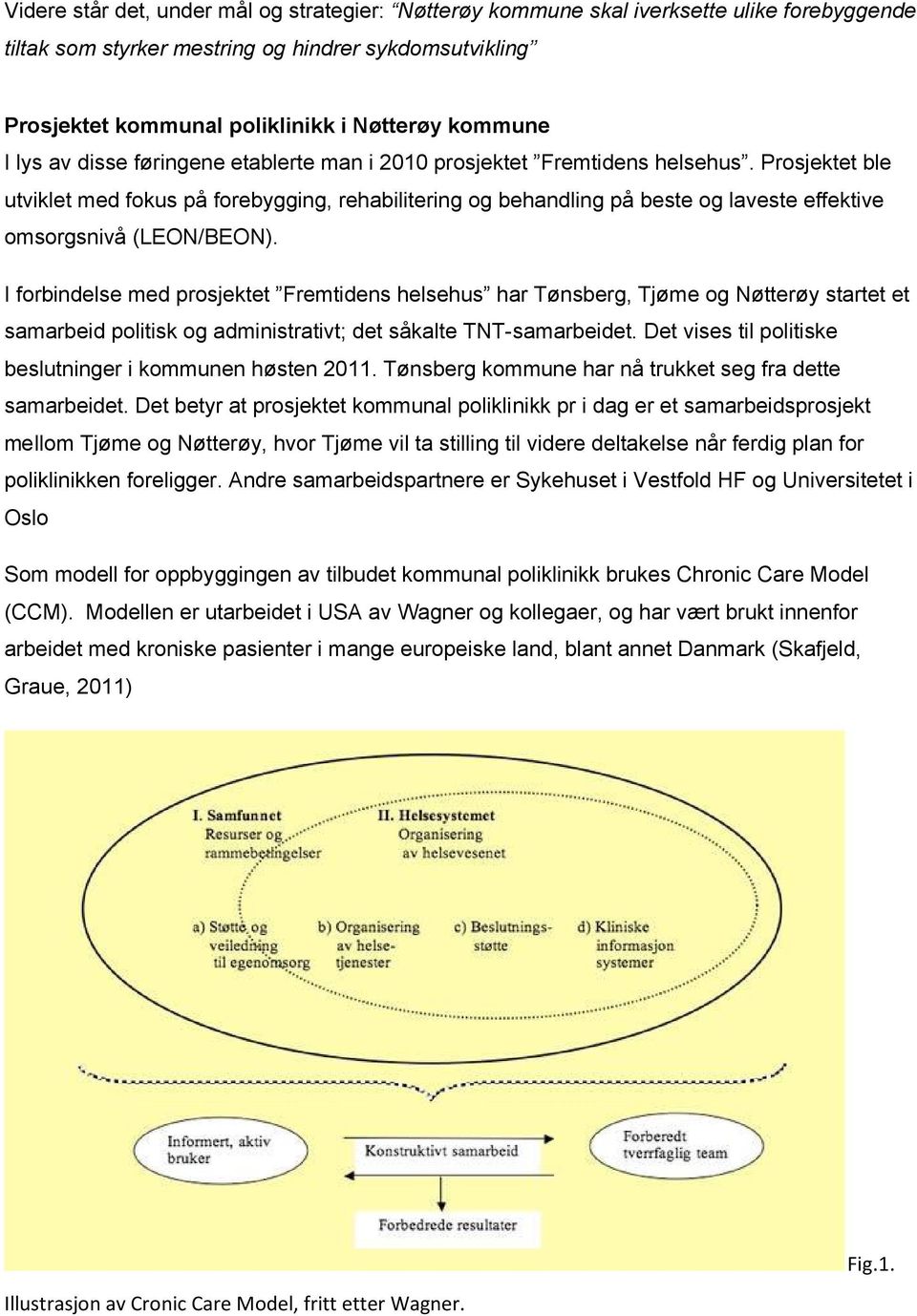 Prosjektet ble utviklet med fokus på forebygging, rehabilitering og behandling på beste og laveste effektive omsorgsnivå (LEON/BEON).