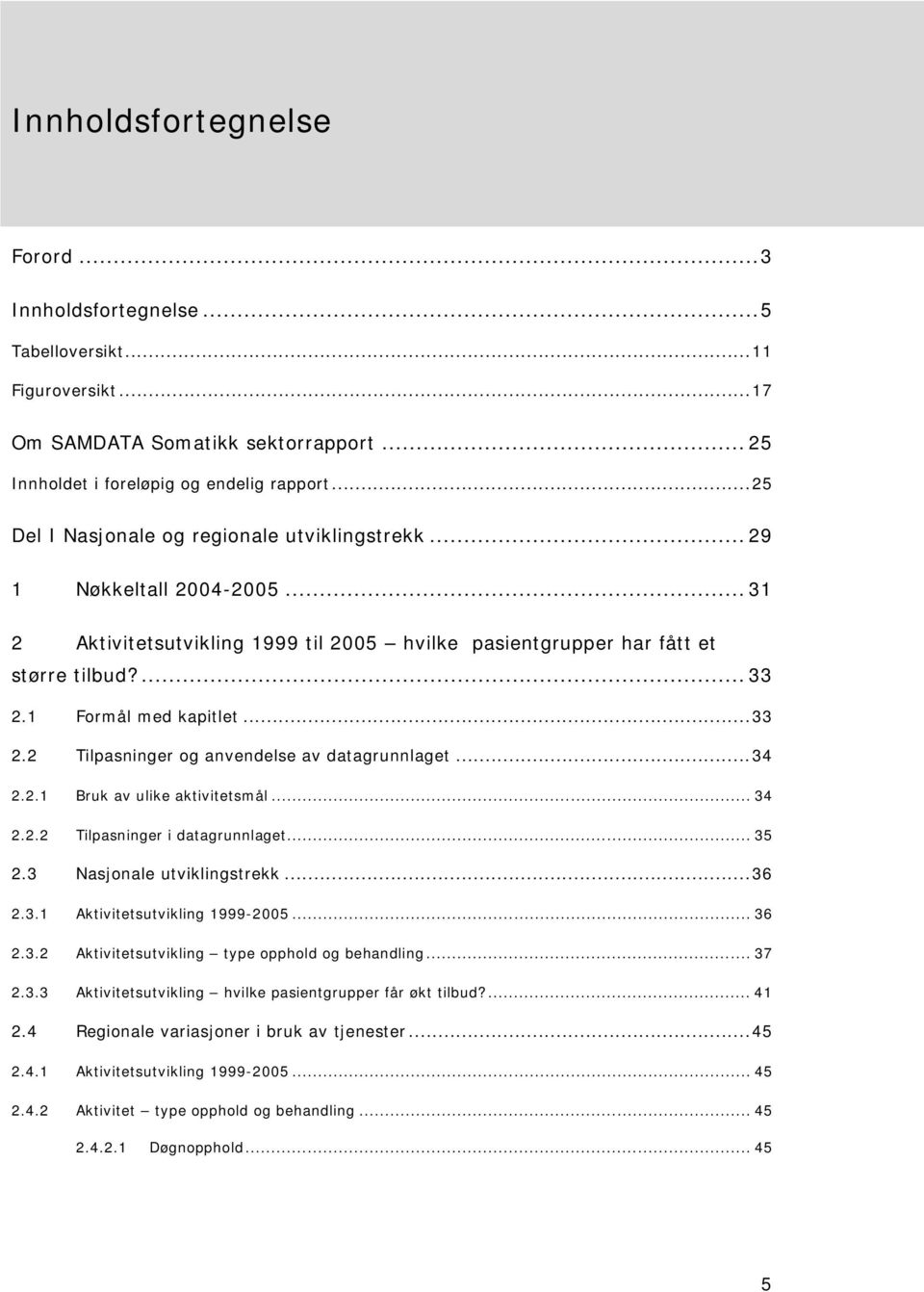 ..33 2.2 Tilpasninger og anvendelse av datagrunnlaget...34 2.2.1 Bruk av ulike aktivitetsmål... 34 2.2.2 Tilpasninger i datagrunnlaget... 35 2.3 Nasjonale utviklingstrekk...36 2.3.1 Aktivitetsutvikling 1999-2005.