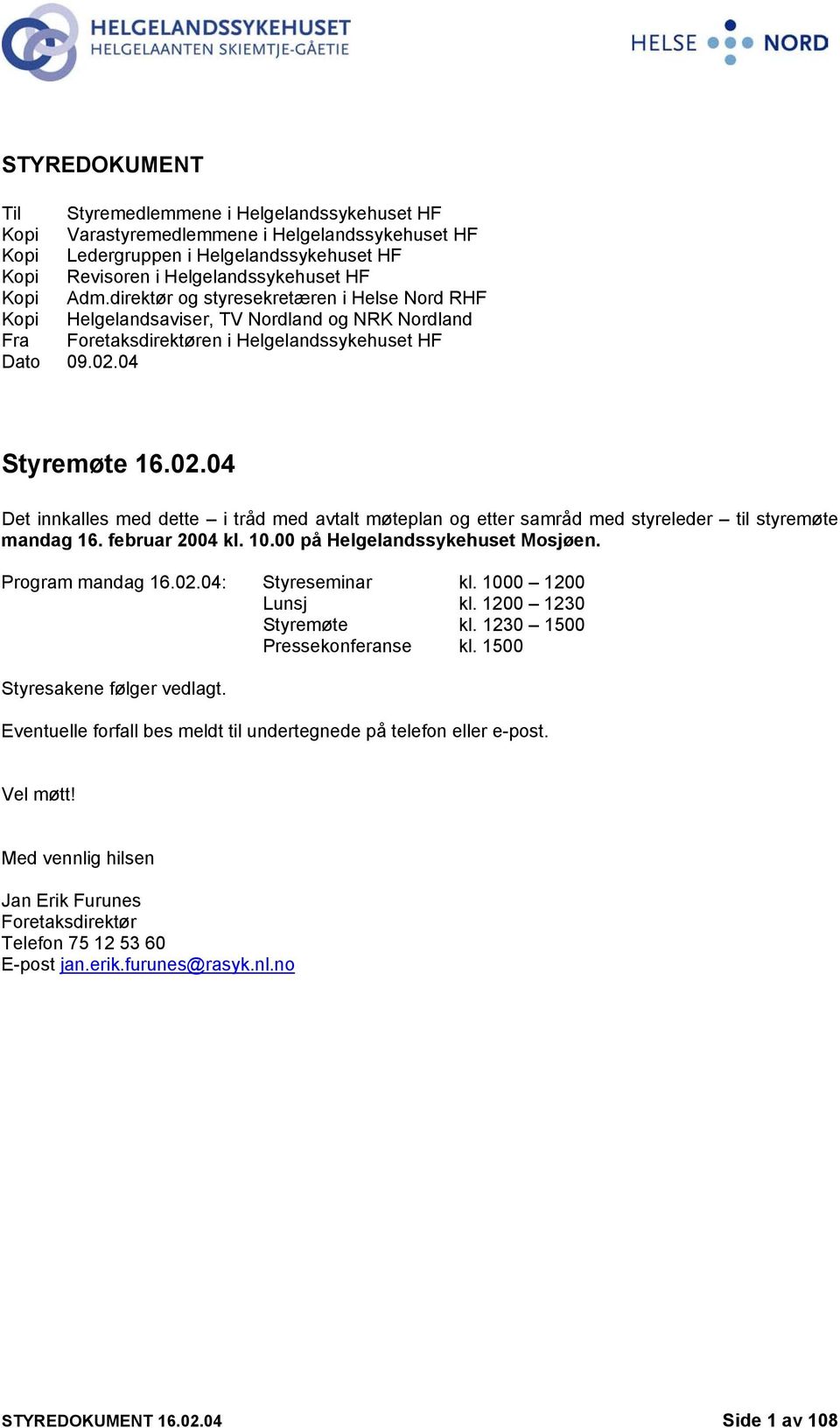 04 Styremøte 16.02.04 Det innkalles med dette i tråd med avtalt møteplan og etter samråd med styreleder til styremøte mandag 16. februar 2004 kl. 10.00 på Helgelandssykehuset Mosjøen.