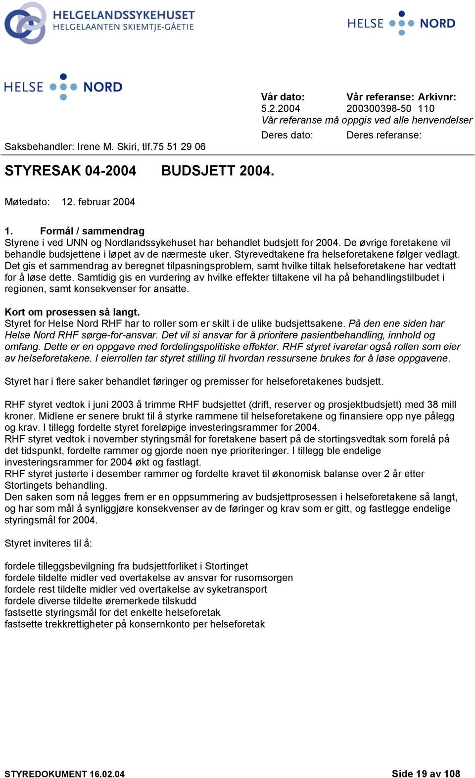 Styrevedtakene fra helseforetakene følger vedlagt. Det gis et sammendrag av beregnet tilpasningsproblem, samt hvilke tiltak helseforetakene har vedtatt for å løse dette.