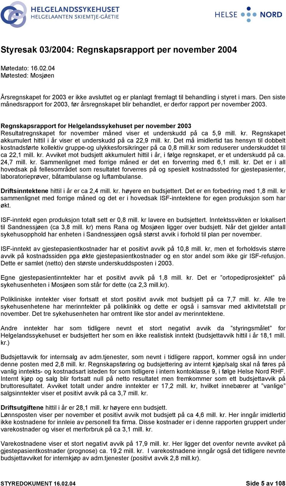 Regnskapsrapport for Helgelandssykehuset per november 2003 Resultatregnskapet for november måned viser et underskudd på ca 5,9 mill. kr.