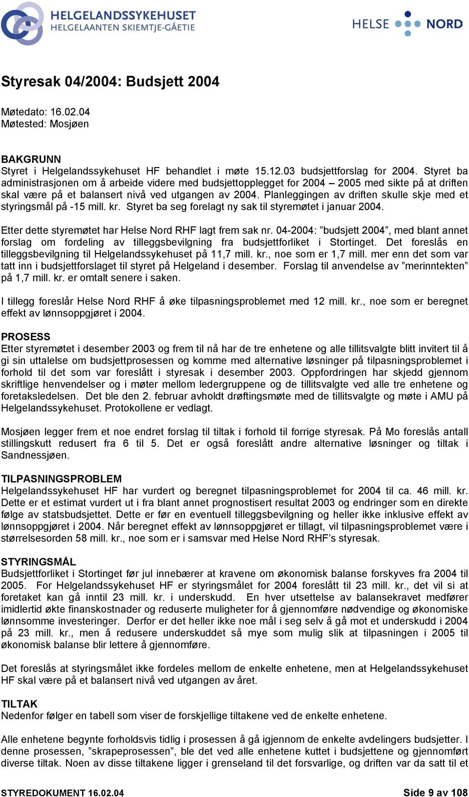 Planleggingen av driften skulle skje med et styringsmål på -15 mill. kr. Styret ba seg forelagt ny sak til styremøtet i januar 2004. Etter dette styremøtet har Helse Nord RHF lagt frem sak nr.
